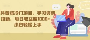 抖音贼冷门项目,学习资料拉新,每日收益超1000+,小白轻松上手-创客云联盟