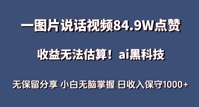 一图片说话视频84.9W点赞，收益无法估算，ai赛道蓝海项目，小白无脑掌握日收入保守1000+-创客云联盟