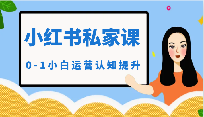 小红薯（小红书）私家课-0-1小白运营认知提升-创客云联盟