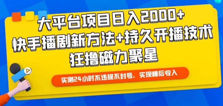 大平台项目日入2000+，快手播剧新方法+持久开播技术，狂撸磁力聚星-创客云联盟