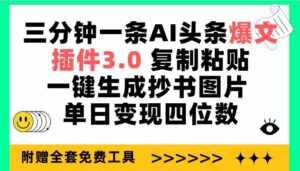 (9914期)三分钟一条AI头条爆文,插件3.0 复制粘贴一键生成抄书图片 单日变现四位数-创客云联盟