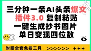 三分钟一条AI头条爆文，插件3.0 复制粘贴一键生成抄书图片 单日变现四位数-创客云联盟