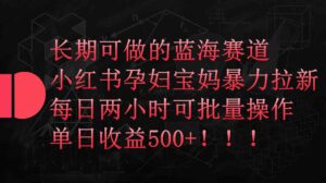 (9952期)小红书孕妇宝妈暴力拉新玩法,每日两小时,单日收益500+-创客云联盟