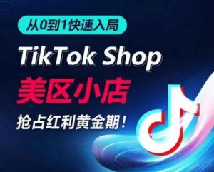 从0到1快速入局TikTok美区小店，快速抢占流量黄金期，开启日出千单之旅-创客云联盟