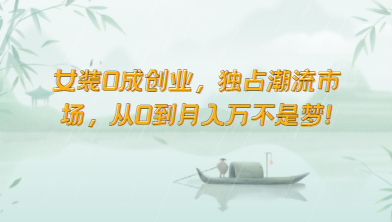 女装0成创业，独占潮流市场，从0到月入万不是梦！-创客云联盟