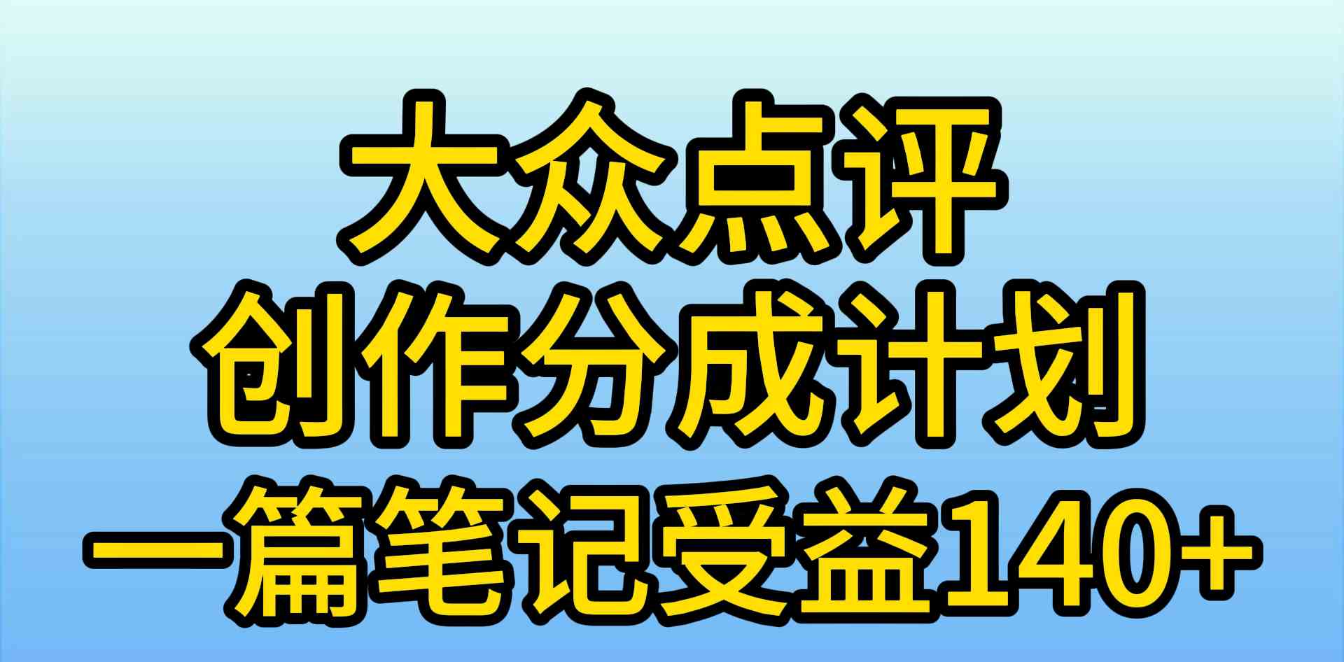 （9979期）大众点评创作分成，一篇笔记收益140+，新风口第一波，作品制作简单，小…-创客云联盟