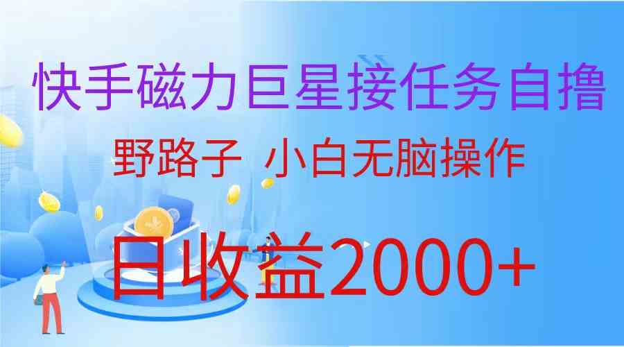 （9985期）（蓝海项目）快手磁力巨星接任务自撸，野路子，小白无脑操作日入2000+-创客云联盟
