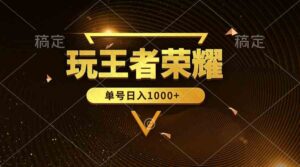 (10021期)绝对蓝海,玩王者荣耀赚钱,单账号日入1000+,全民项目-创客云联盟