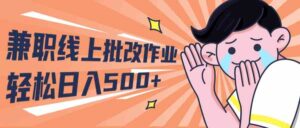 （10026期）2024兼职线上批改作业学生宝妈轻松日入500+-创客云联盟