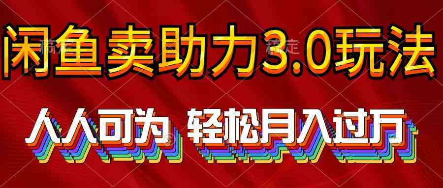 （10027期）2024年闲鱼卖助力3.0玩法 人人可为 轻松月入过万-创客云联盟