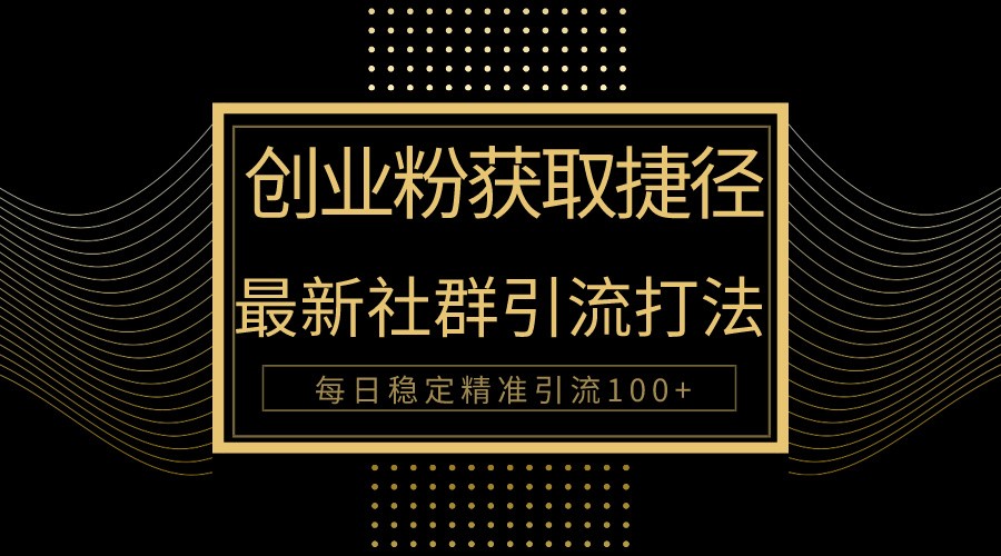创业粉捷径！最新被动引流方法大揭秘，实现每日100+精准引流-创客云联盟