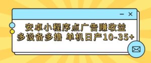 安卓小程序点广告赚收益，多设备多撸 单机日产10-35+-创客云联盟