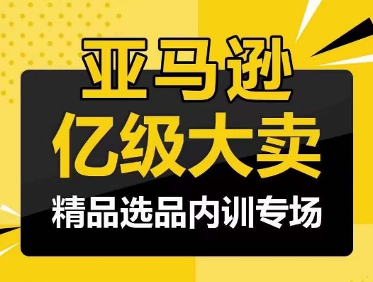 亚马逊亿级大卖-精品选品内训专场，亿级卖家分享选品成功之道-创客云联盟