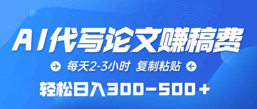 （10042期）AI代写论文赚稿费，每天2-3小时，复制粘贴，轻松日入300-500＋-创客云联盟