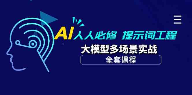AI人人必修-提示词工程+大模型多场景实战（全套课程）-创客云联盟