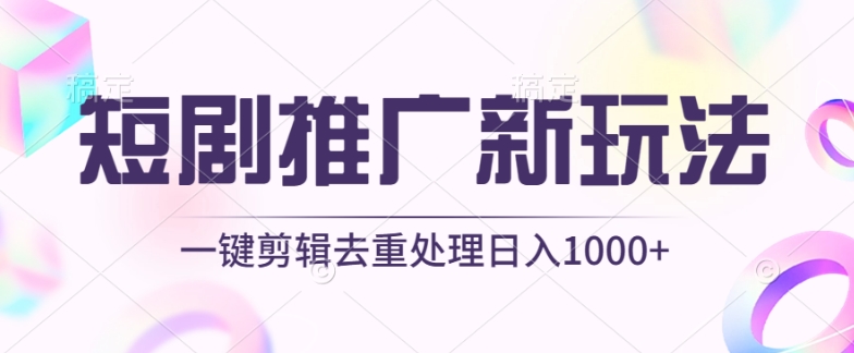 短剧推广新玩法，不剪辑，工具助力一键过原创，日入1000+-创客云联盟