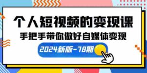（10079期）个人短视频的变现课【2024新版-78期】手把手带你做好自媒体变现（61节课）-创客云联盟