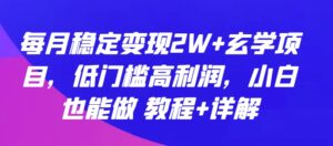 每月稳定变现2W+玄学项目，低门槛高利润，小白也能做 教程+详解-创客云联盟