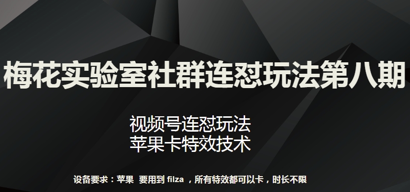 梅花实验室社群连怼玩法第八期，视频号连怼玩法 苹果卡特效技术-创客云联盟