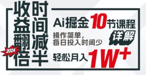 收益翻倍，时间减半！AI掘金，十节课详解，每天投入时间少，轻松月入1w+！-创客云联盟