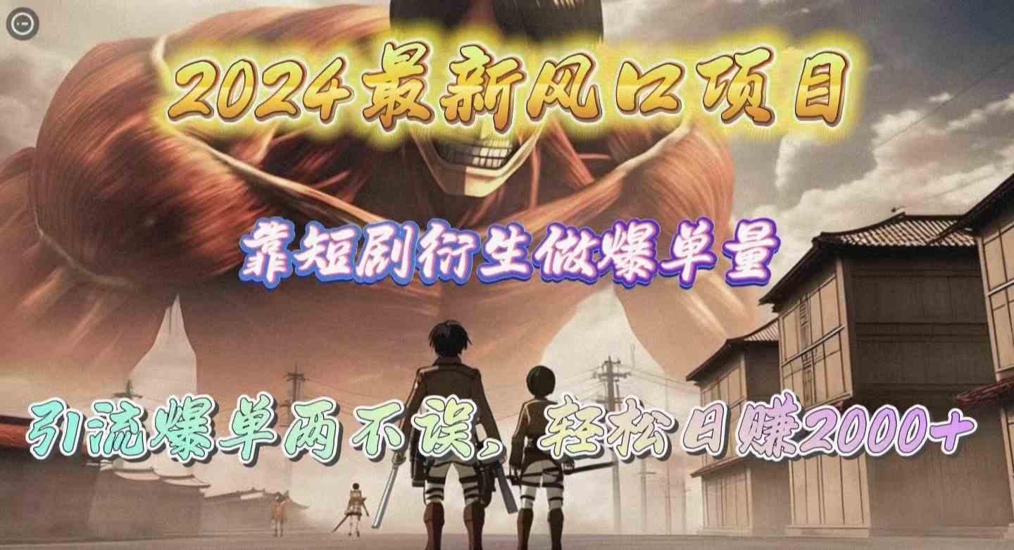 （10118期）2024最新风口项目，靠短剧衍生做爆单量，引流爆单轻松日赚2000+-创客云联盟