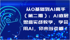 从0基础到AI高手（第二期）：AI底层思维实战教学，学会用AI，你来当老板！-创客云联盟