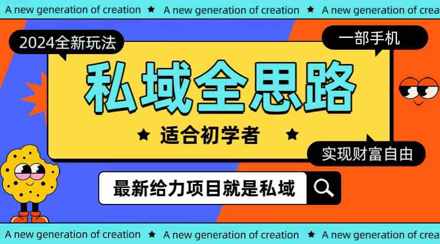 （10131期）全新2024私域玩法全思路一部手机轻松实现财富自由-创客云联盟