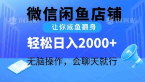 （10136期）2024微信闲鱼店铺，让你咸鱼翻身，轻松日入2000+，无脑操作，会聊天就行-创客云联盟