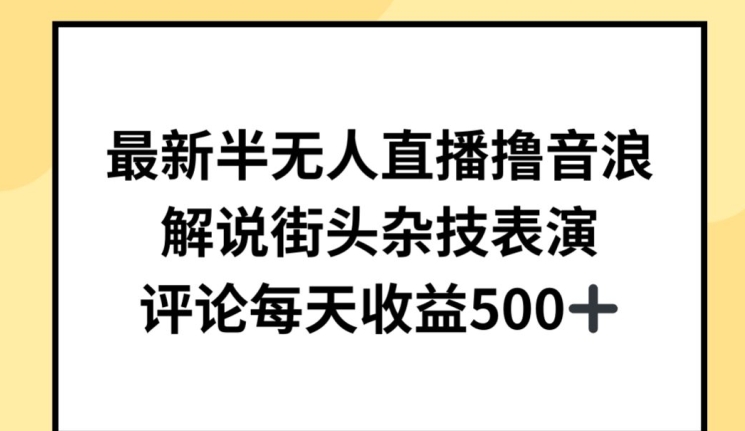 最新半无人直播撸音浪，解说街头杂技表演，平均每天收益500+-创客云联盟