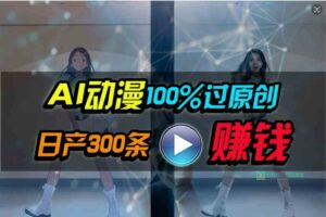 （10143期） Ai动漫100%过原创，两分钟一条作品，简单上手，小白可做日入1000+-创客云联盟