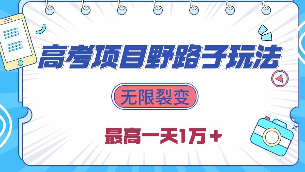 （10150期）2024高考项目野路子玩法，无限裂变，最高一天1W＋！-创客云联盟