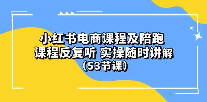 (10170期）小红书电商课程及陪跑 课程反复听 实操随时讲解 （53节课）-创客云联盟