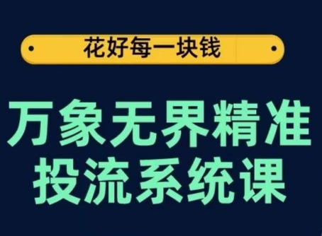 万象无界精准投流系统课，从关键词到推荐，从万象台到达摩盘，从底层原理到实操步骤-创客云联盟