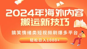 (10234期)2024年海外内容搬运技巧,搞笑情绪类短视频刷爆多平台,轻松日入千元-创客云联盟