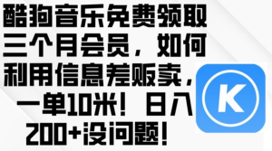 (10236期)酷狗音乐免费领取三个月会员,利用信息差贩卖,一单10米!日入200+没问题-创客云联盟