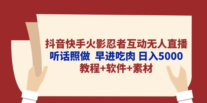 （10255期）抖音快手火影忍者互动无人直播 听话照做  早进吃肉 日入5000+教程+软件…-创客云联盟