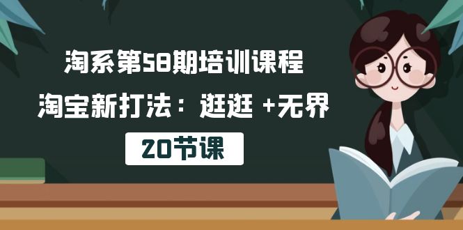 淘系第58期培训课程，淘宝新打法：逛逛 +无界（20节课）-创客云联盟