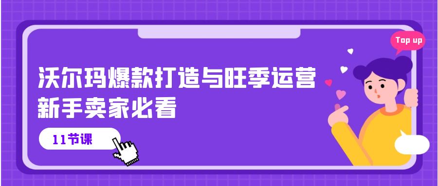 沃尔玛爆款打造与旺季运营，新手卖家必看（11节视频课）-创客云联盟