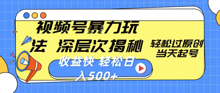 （10772期）视频号暴力玩法，深层次揭秘,轻松过原创，当天起号，收益快，轻松日入500+-创客云联盟