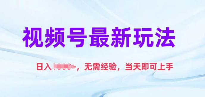 视频号最新玩法，日入1k+，无需经验，当天即可上手-创客云联盟
