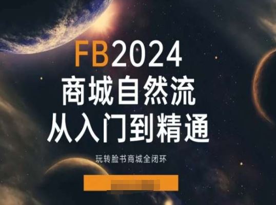 2024Faceboo商城自然流(从入门到精通)，玩转脸书商城全闭环-创客云联盟