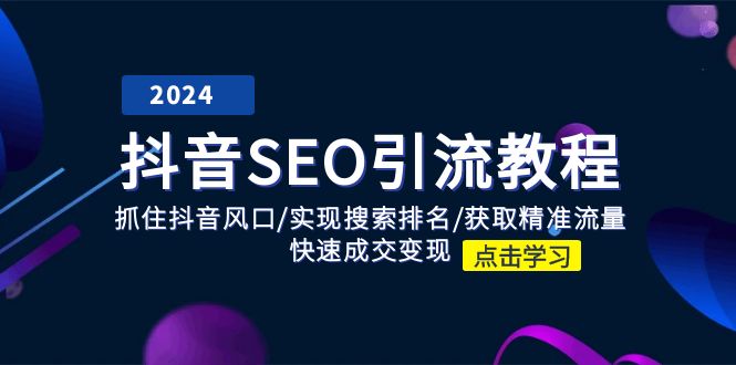 抖音SEO引流教程：抓住抖音风口/实现搜索排名/获取精准流量/快速成交变现-创客云联盟