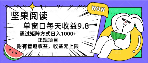 （11377期）坚果阅读单窗口每天收益9.8通过矩阵方式日入1000+正规项目附有管道收益…-创客云联盟