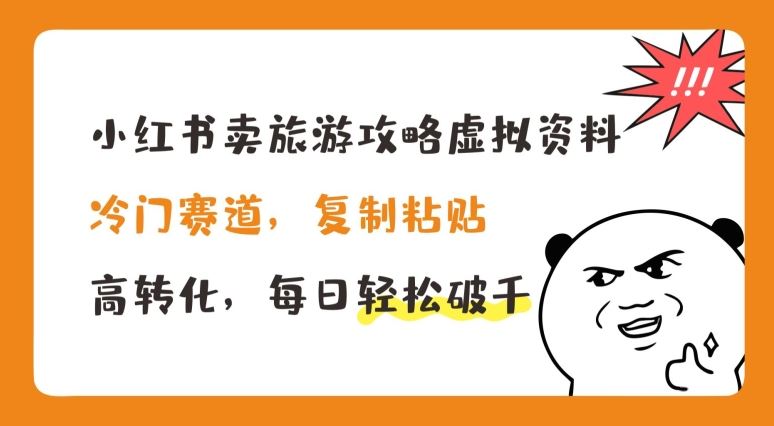 小红书卖旅游攻略虚拟资料，冷门赛道，复制粘贴，高转化，每日轻松破千【揭秘】-创客云联盟