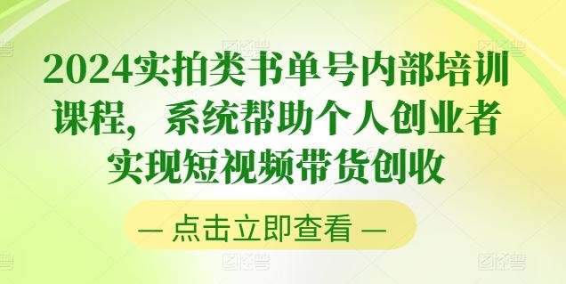 2024实拍类书单号内部培训课程，系统帮助个人创业者实现短视频带货创收-创客云联盟