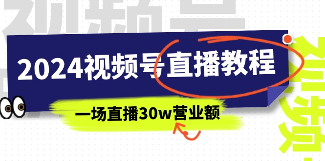 （11394期）2024视频号直播教程：视频号如何赚钱详细教学，一场直播30w营业额（37节）-创客云联盟