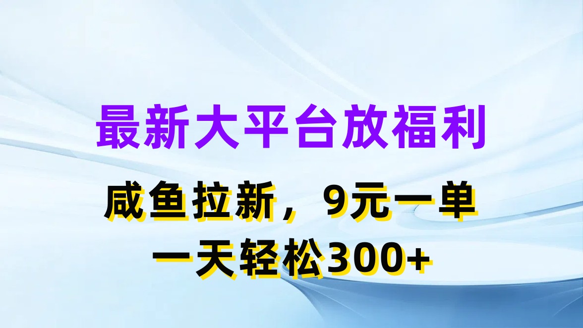（11403期）最新蓝海项目，闲鱼平台放福利，拉新一单9元，轻轻松松日入300+-创客云联盟