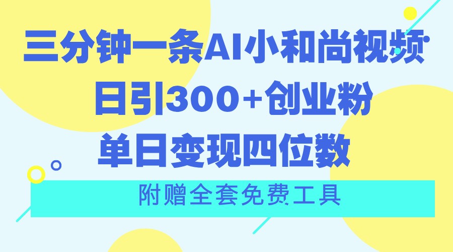 三分钟一条AI小和尚视频 ，日引300+创业粉。单日变现四位数 ，附赠全套免费工具-创客云联盟