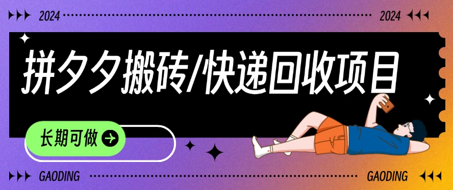 拼夕夕搬砖+快递回收项目，靠谱稳定，长期可做-创客云联盟