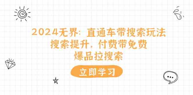 2024无界直通车带搜索玩法，搜索提升，付费带免费，爆品拉搜索-创客云联盟